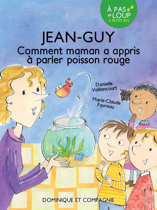 Title details for Jean-Guy--Comment maman a appris à parler poisson rouge--Niveau de lecture 3 by Danielle Vaillancourt - Available